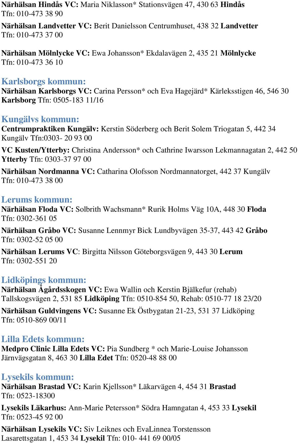 0505-183 11/16 Kungälvs kommun: Centrumpraktiken Kungälv: Kerstin Söderberg och Berit Solem Triogatan 5, 442 34 Kungälv Tfn:0303-20 93 00 VC Kusten/Ytterby: Christina Andersson* och Cathrine Iwarsson
