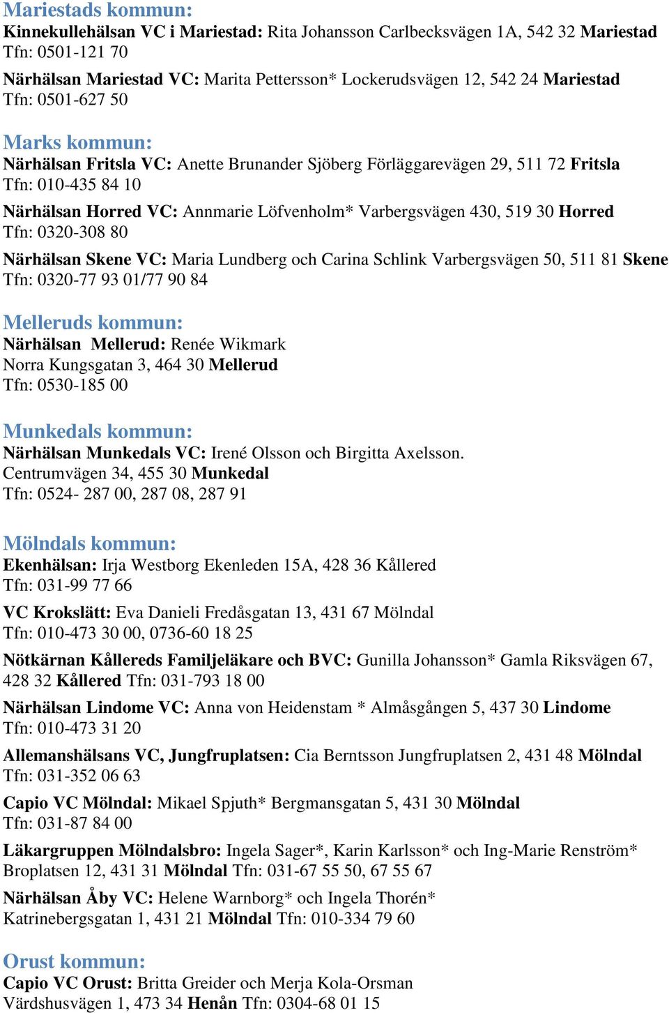 Horred Tfn: 0320-308 80 Närhälsan Skene VC: Maria Lundberg och Carina Schlink Varbergsvägen 50, 511 81 Skene Tfn: 0320-77 93 01/77 90 84 Melleruds kommun: Närhälsan Mellerud: Renée Wikmark Norra