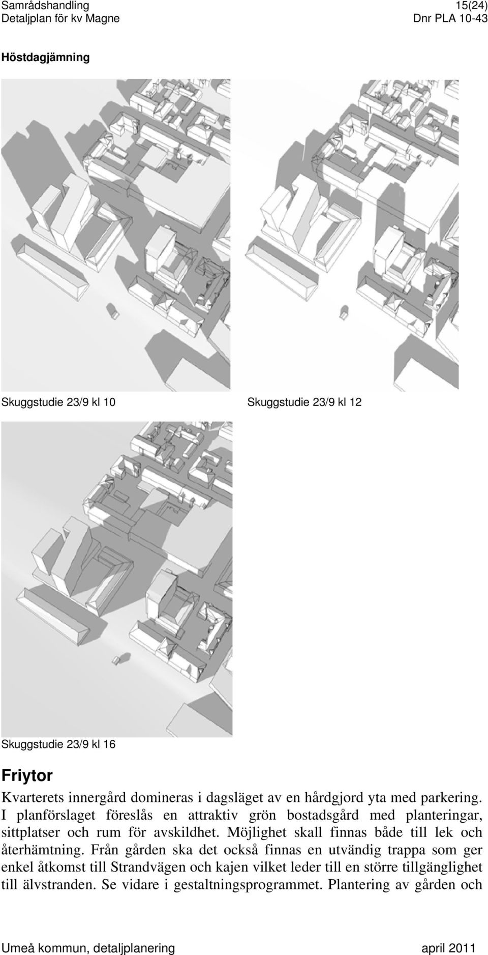 I planförslaget föreslås en attraktiv grön bostadsgård med planteringar, sittplatser och rum för avskildhet.