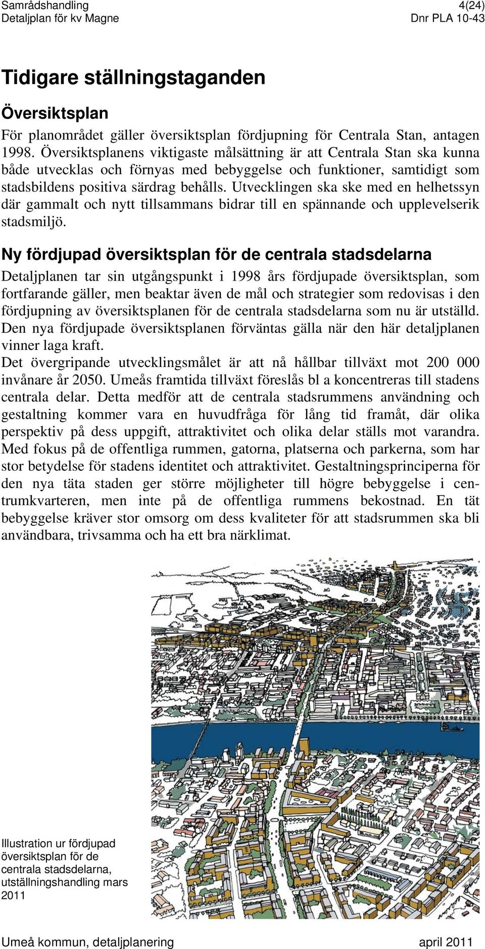 Utvecklingen ska ske med en helhetssyn där gammalt och nytt tillsammans bidrar till en spännande och upplevelserik stadsmiljö.