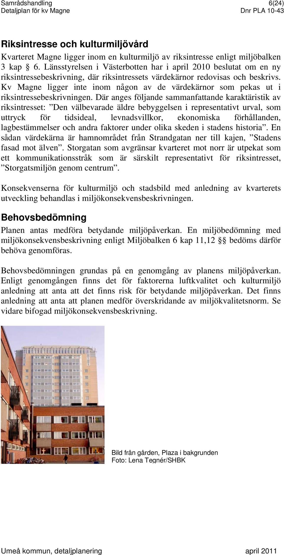 Kv Magne ligger inte inom någon av de värdekärnor som pekas ut i riksintressebeskrivningen.