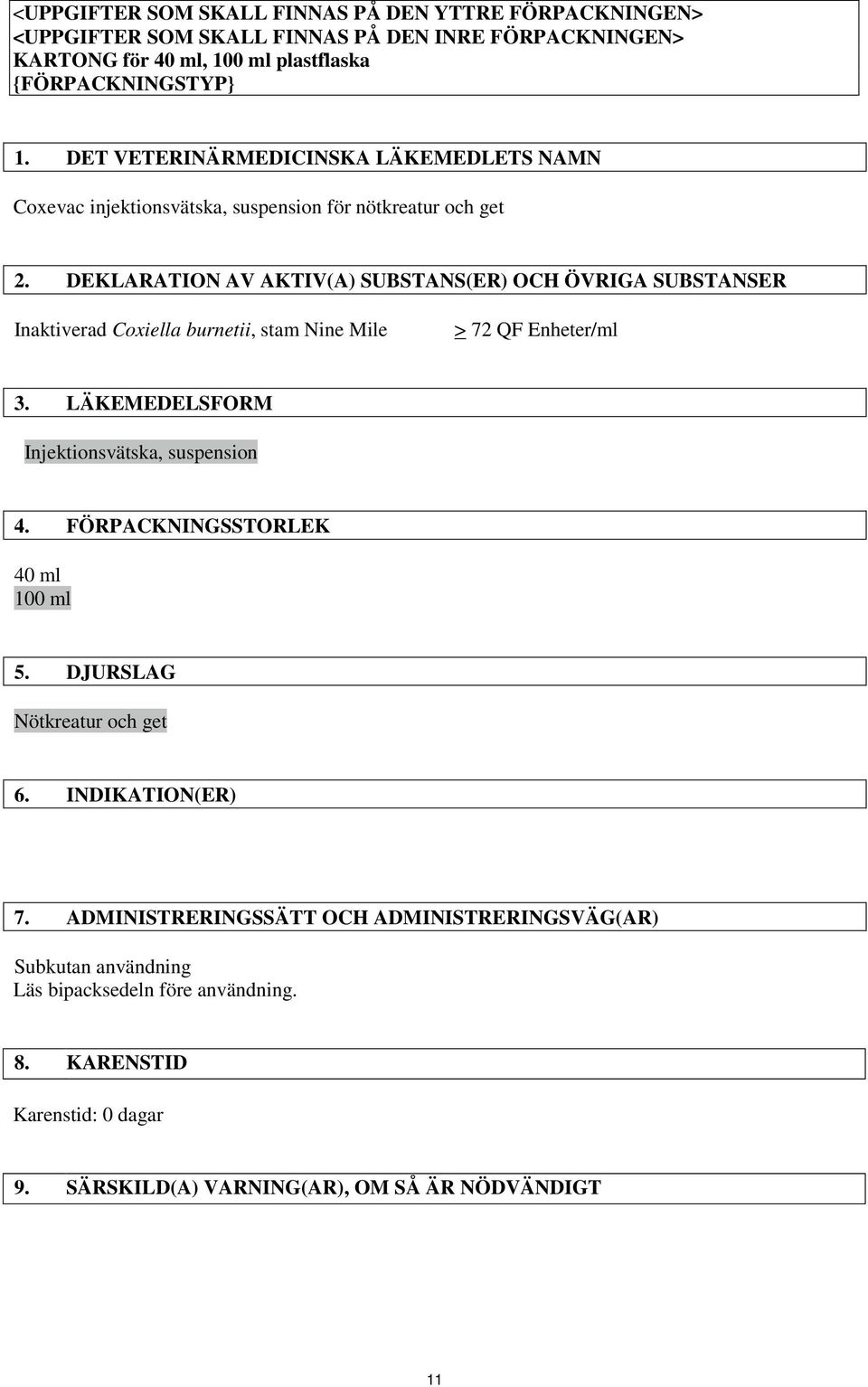 DEKLARATION AV AKTIV(A) SUBSTANS(ER) OCH ÖVRIGA SUBSTANSER Inaktiverad Coxiella burnetii, stam Nine Mile > 72 QF Enheter/ml 3. LÄKEMEDELSFORM Injektionsvätska, suspension 4.