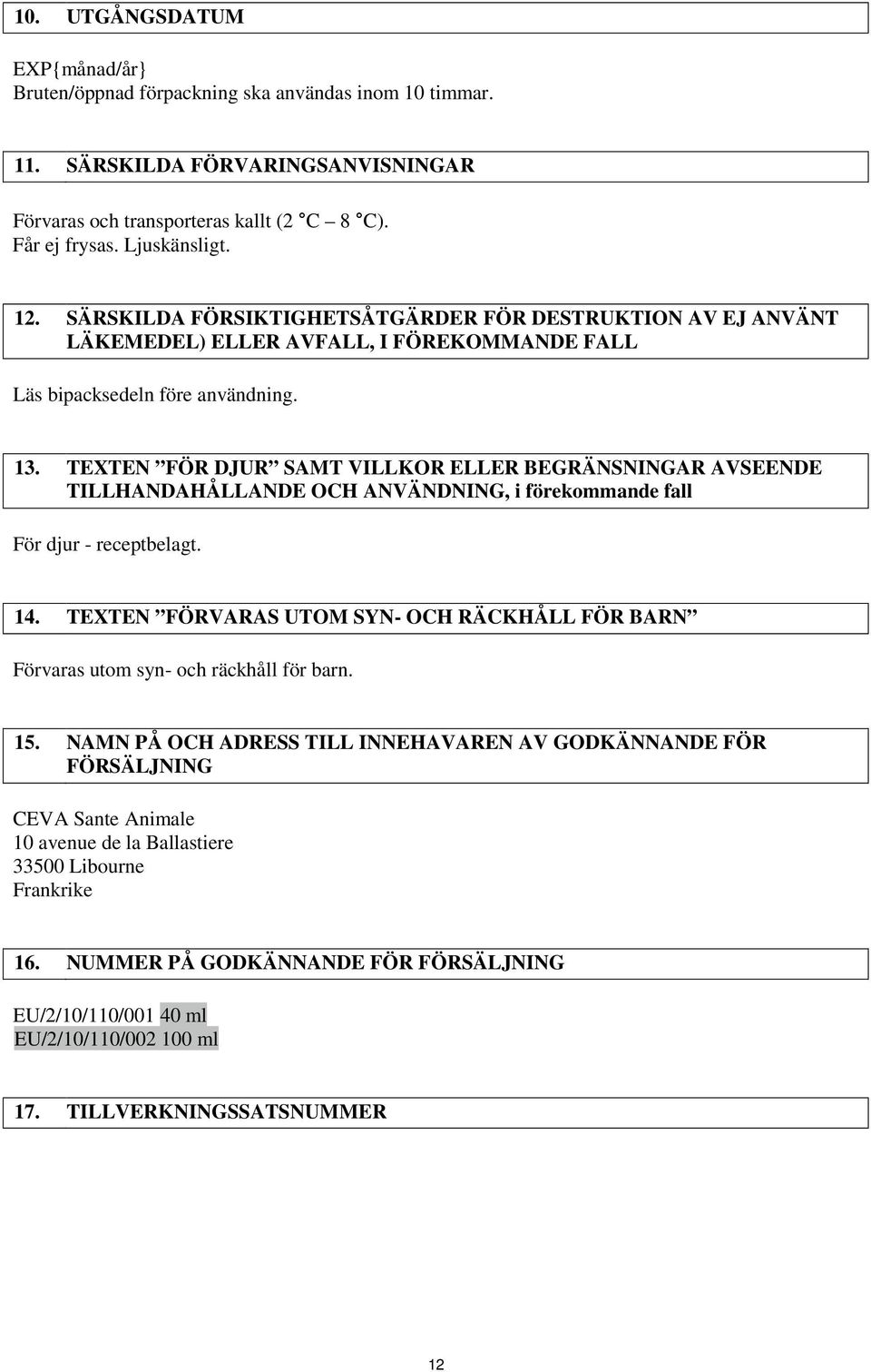 TEXTEN FÖR DJUR SAMT VILLKOR ELLER BEGRÄNSNINGAR AVSEENDE TILLHANDAHÅLLANDE OCH ANVÄNDNING, i förekommande fall För djur - receptbelagt. 14.