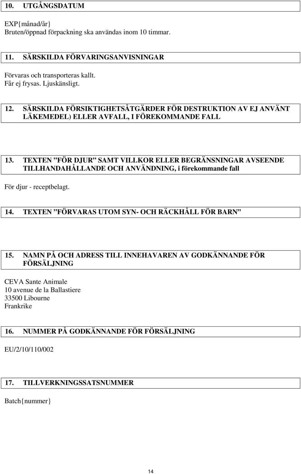 TEXTEN FÖR DJUR SAMT VILLKOR ELLER BEGRÄNSNINGAR AVSEENDE TILLHANDAHÅLLANDE OCH ANVÄNDNING, i förekommande fall För djur - receptbelagt. 14.