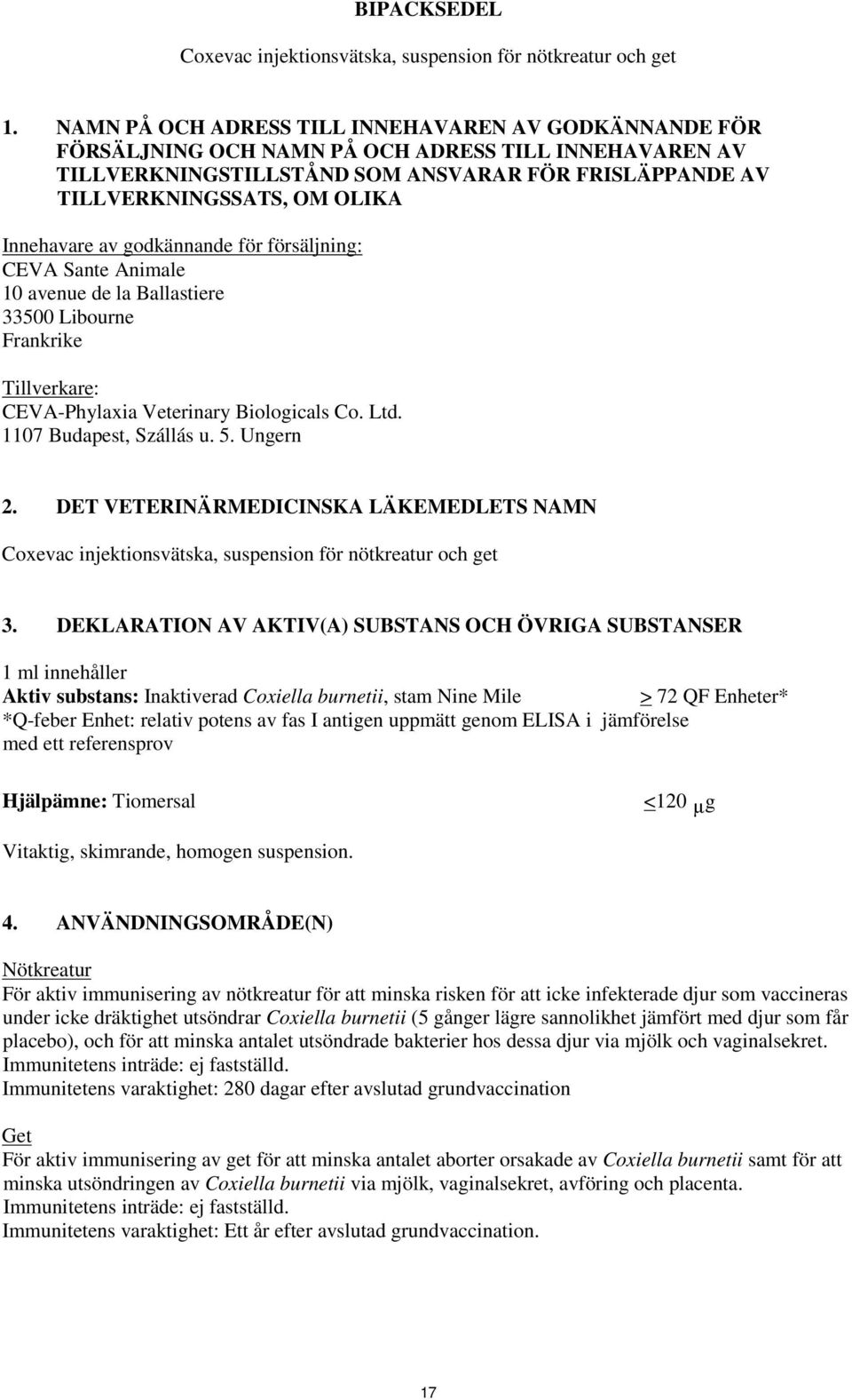 Innehavare av godkännande för försäljning: CEVA Sante Animale 10 avenue de la Ballastiere 33500 Libourne Frankrike Tillverkare: CEVA-Phylaxia Veterinary Biologicals Co. Ltd. 1107 Budapest, Szállás u.