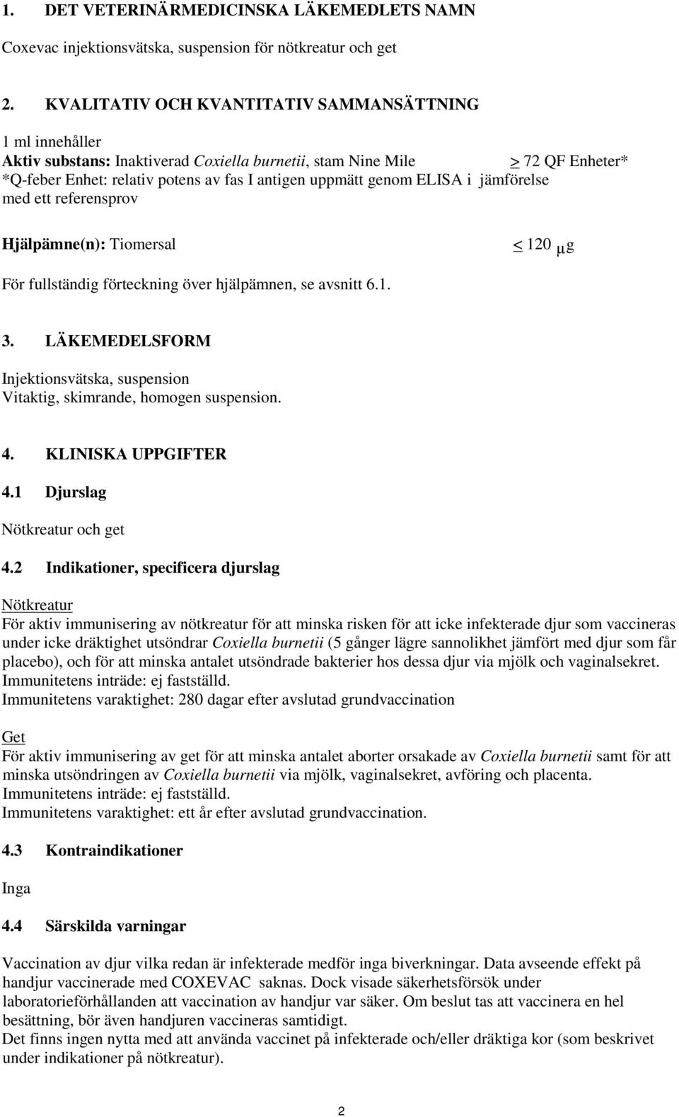 ELISA i jämförelse med ett referensprov Hjälpämne(n): Tiomersal < 120 μg För fullständig förteckning över hjälpämnen, se avsnitt 6.1. 3.