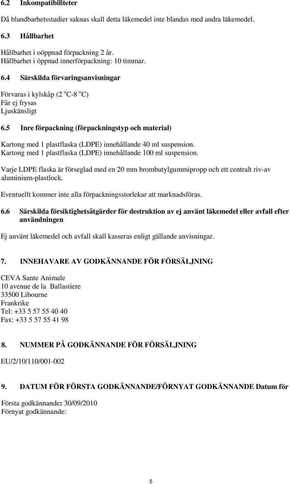 5 Inre förpackning (förpackningstyp och material) Kartong med 1 plastflaska (LDPE) innehållande 40 ml suspension. Kartong med 1 plastflaska (LDPE) innehållande 100 ml suspension.