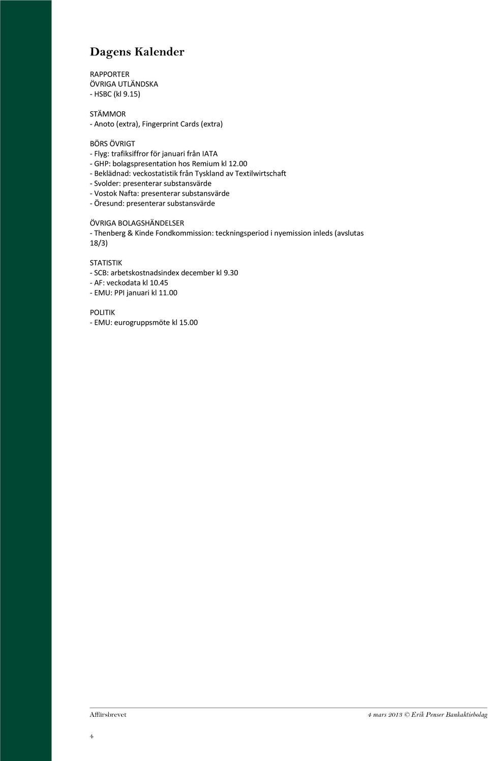 00 - Beklädnad: veckostatistik från Tyskland av Textilwirtschaft - Svolder: presenterar substansvärde - Vostok Nafta: presenterar substansvärde - Öresund: