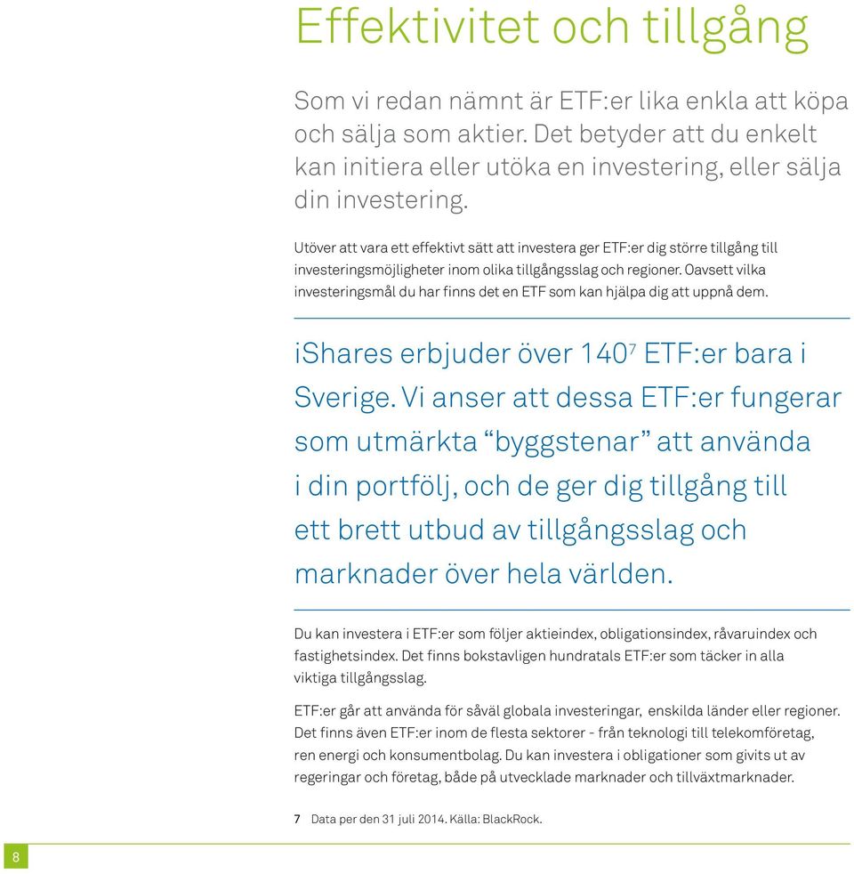 Oavsett vilka investeringsmål du har finns det en ETF som kan hjälpa dig att uppnå dem. ishares erbjuder över 140 7 ETF:er bara i Sverige.