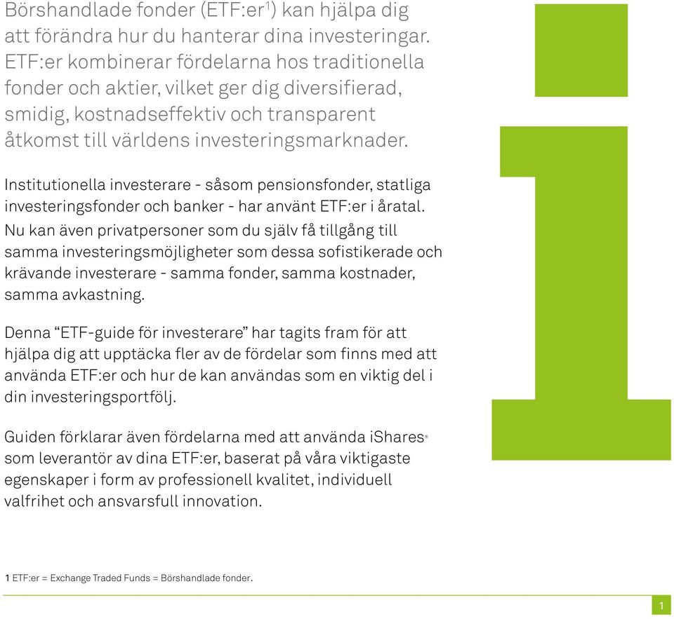 Institutionella investerare - såsom pensionsfonder, statliga investeringsfonder och banker - har använt ETF:er i åratal.