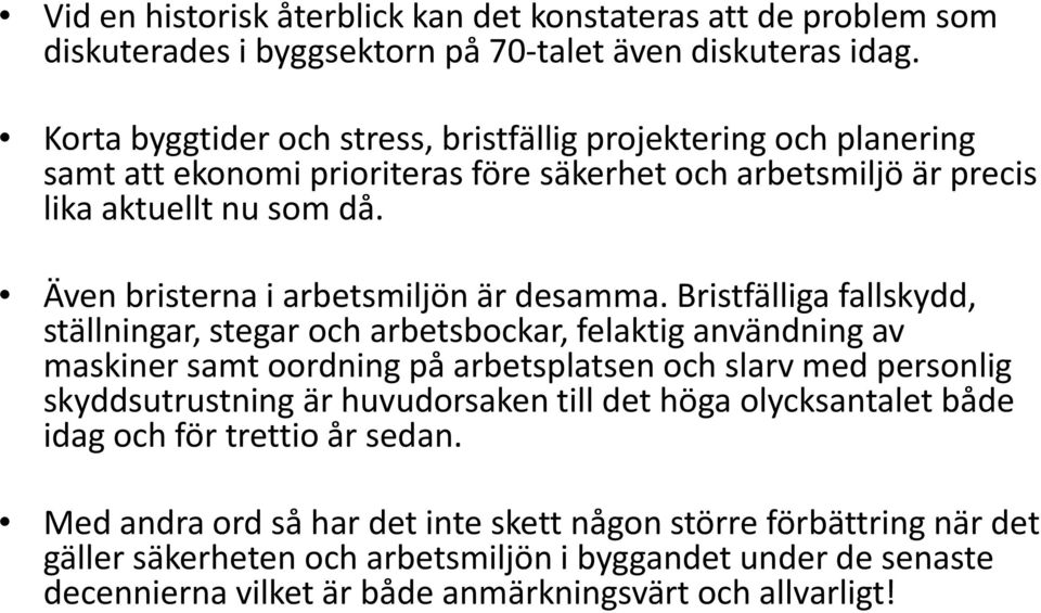 Även bristerna i arbetsmiljön är desamma.