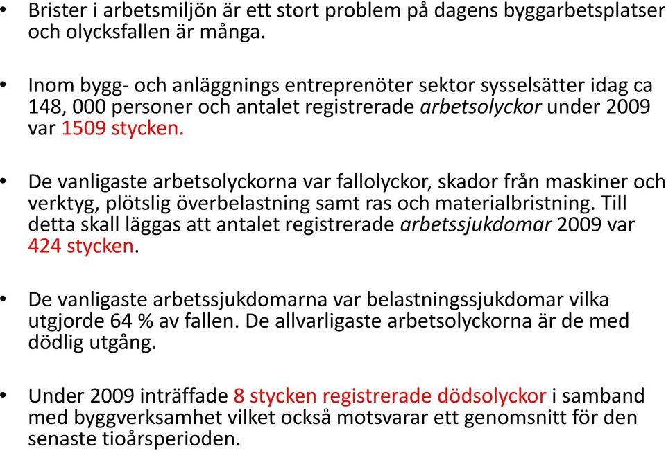 De vanligaste arbetsolyckorna var fallolyckor, skador från maskiner och verktyg, plötslig överbelastning samt ras och materialbristning.