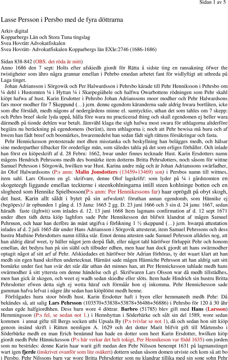 det röda är mitt) Anno 1686 den 7 sept: Holts efter afskiedh giordt för Rätta å sidste ting en ransakning öfwer the twistigheter som ähro några grannar emellan i Pehrbo emedan arbetet fant för