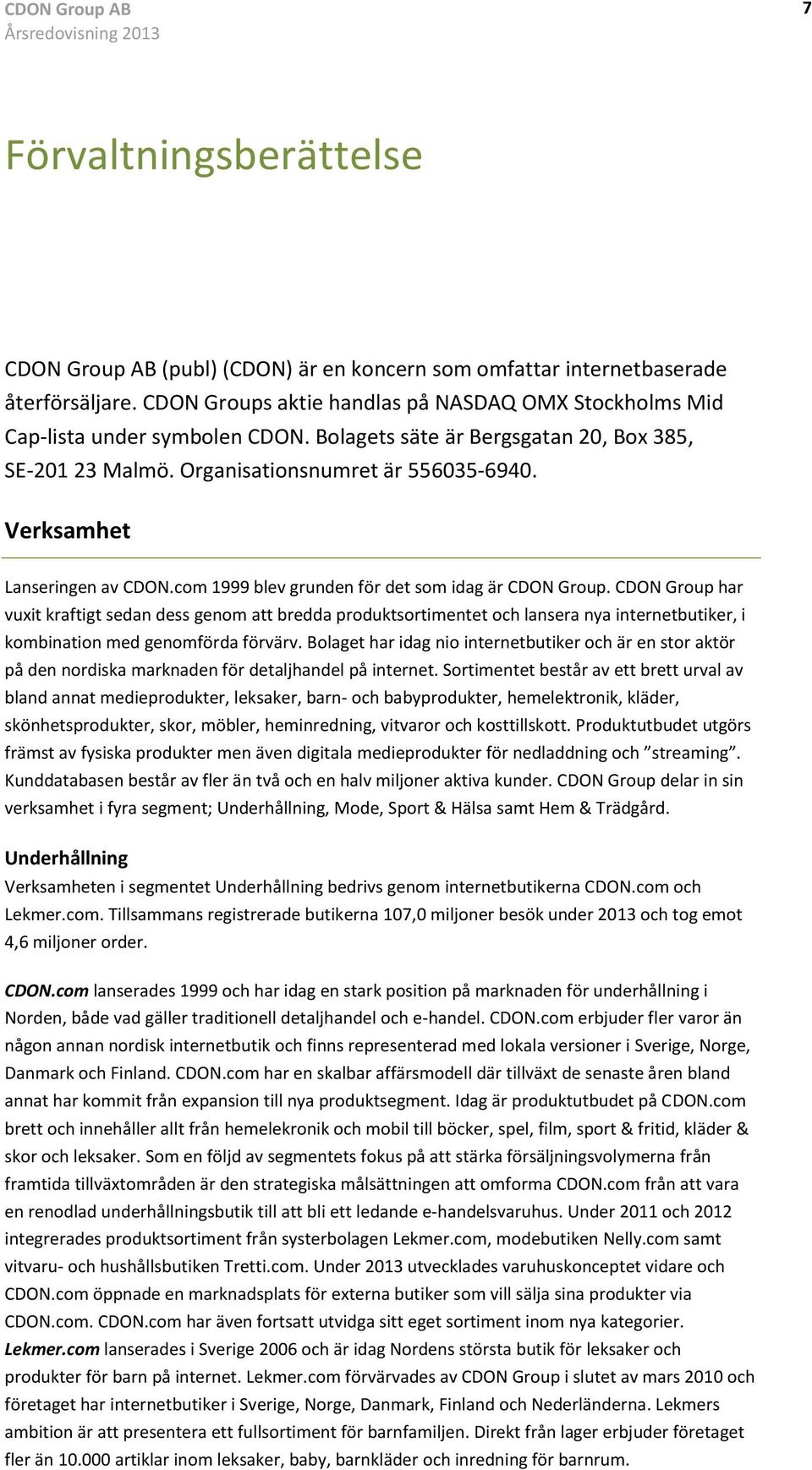 Bolagets säte är Bergsgatan 20, Box 385, återförsäljare. CDON Groups aktie handlas på NASDAQ OMX Stockholms Mid SE-201 23 Malmö. Organisationsnumret är - Cap-lista under symbolen CDON.