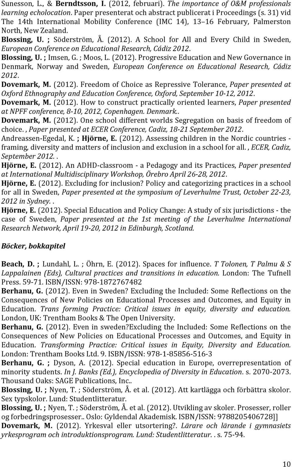 A School for All and Every Child in Sweden, European Conference on Educational Research, Cádiz 2012. Blossing, U. ; Imsen, G. ; Moos, L. (2012).
