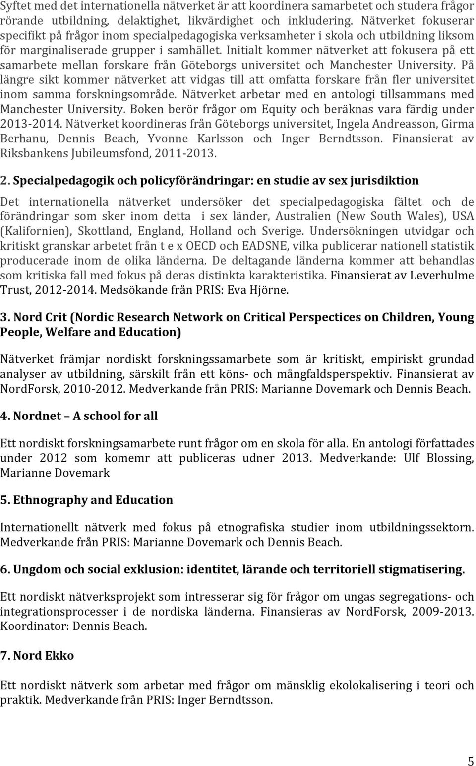 Initialt kommer nätverket att fokusera på ett samarbete mellan forskare från Göteborgs universitet och Manchester University.