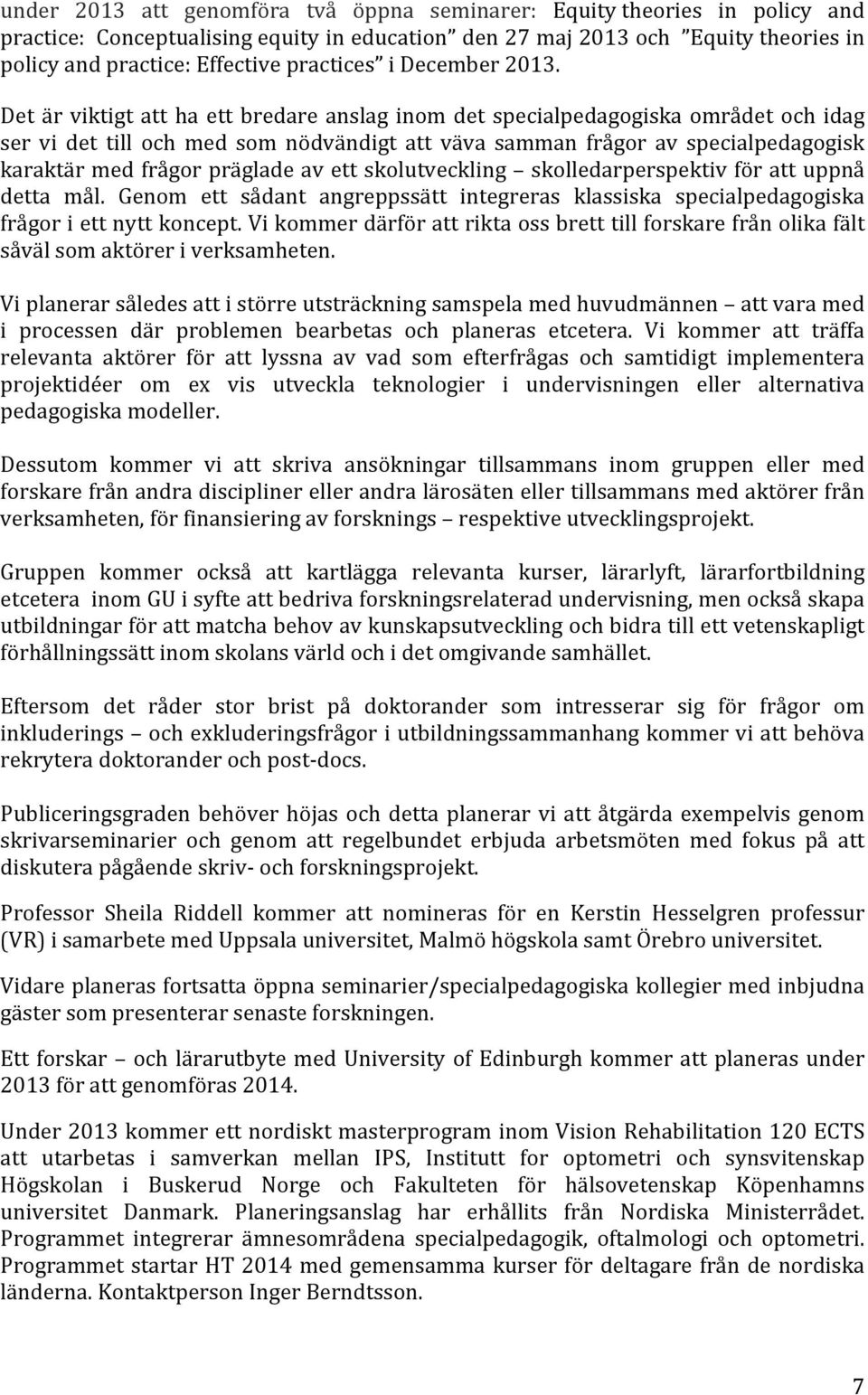 Det är viktigt att ha ett bredare anslag inom det specialpedagogiska området och idag ser vi det till och med som nödvändigt att väva samman frågor av specialpedagogisk karaktär med frågor präglade