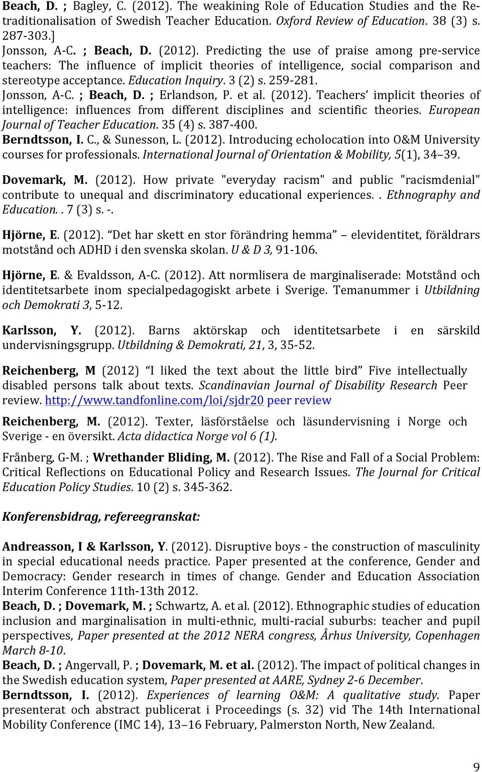 3 (2) s. 259-281. Jonsson, A- C. ; Beach, D. ; Erlandson, P. et al. (2012). Teachers implicit theories of intelligence: influences from different disciplines and scientific theories.