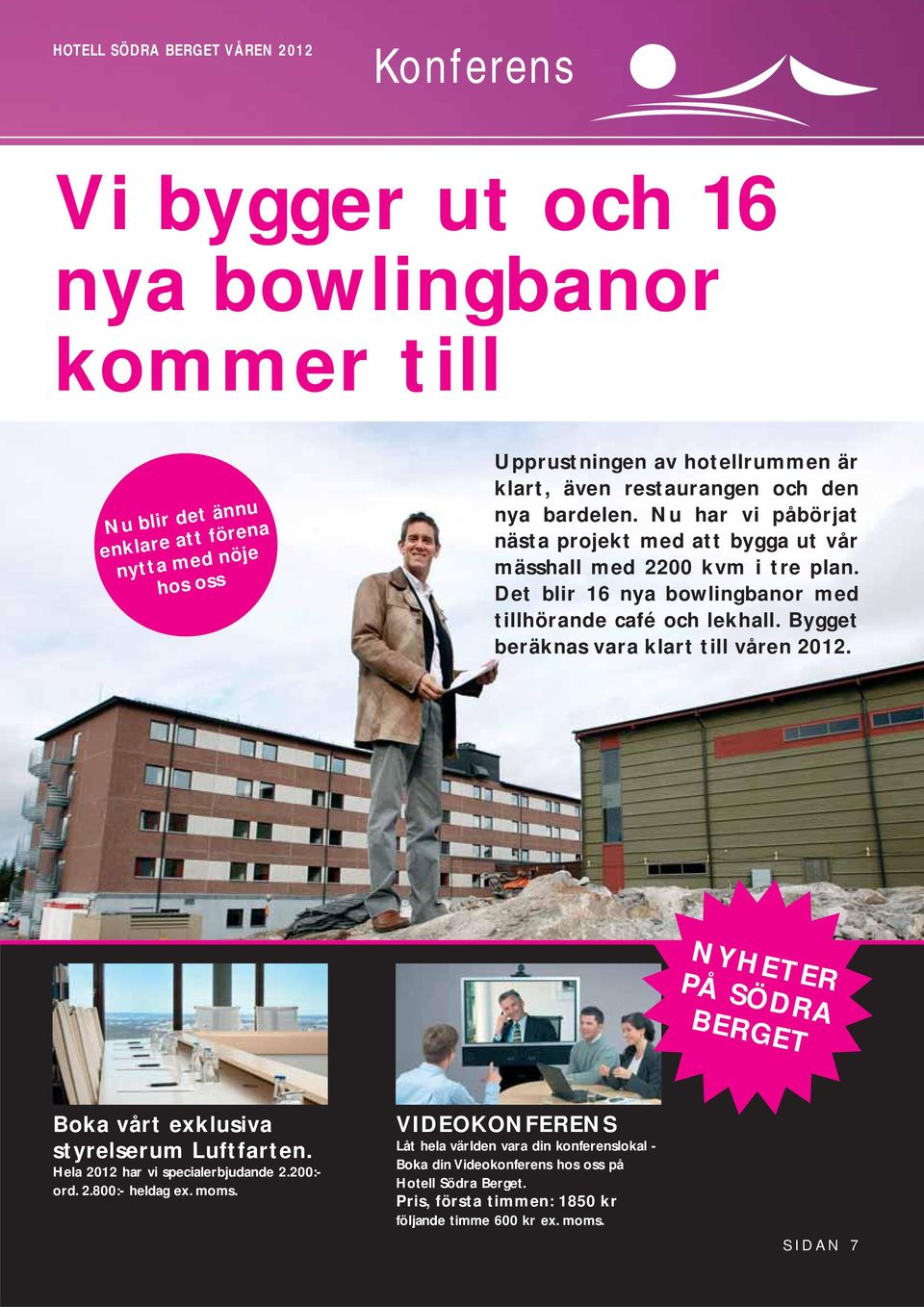 Det blir 16 nya bowlingbanor med tillhörande café och lekhall. Bygget beräknas vara klart till våren 2012. NYHETER PÅ SÖDRA BERGET Boka vårt exklusiva styrelserum Luftfarten.