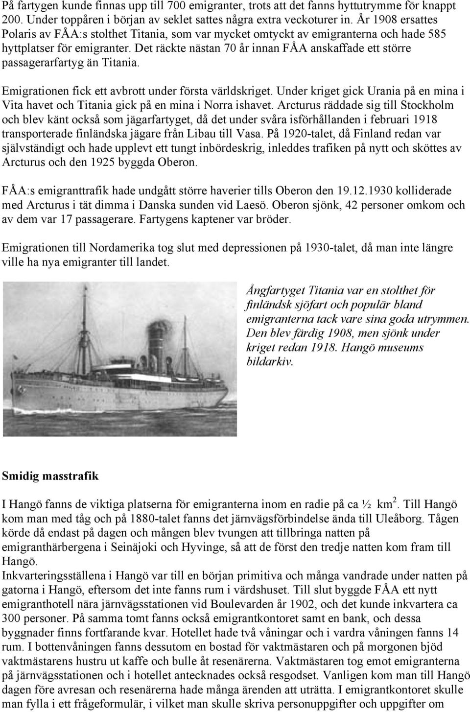 Det räckte nästan 70 år innan FÅA anskaffade ett större passagerarfartyg än Titania. Emigrationen fick ett avbrott under första världskriget.
