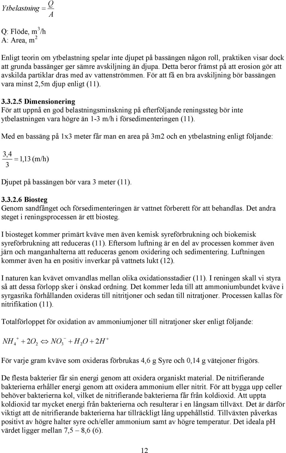 5m djup enligt (11). 3.3.2.5 Dimensionering För att uppnå en god belastningsminskning på efterföljande reningssteg bör inte ytbelastningen vara högre än 1-3 m/h i försedimenteringen (11).