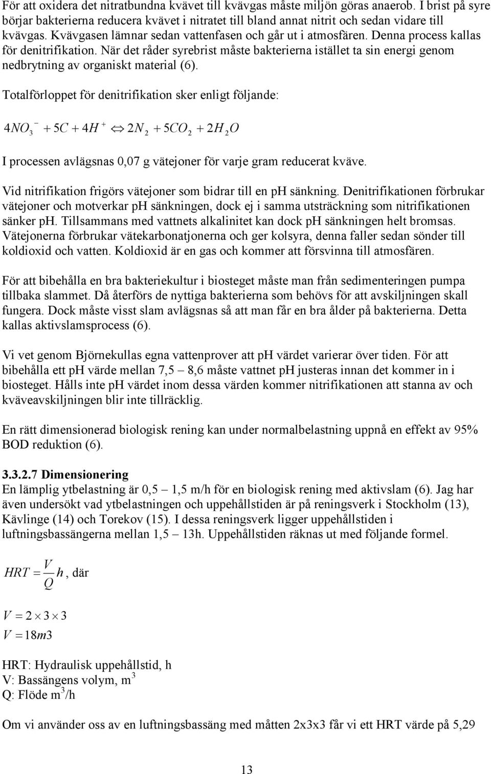 När det råder syrebrist måste bakterierna istället ta sin energi genom nedbrytning av organiskt material (6).