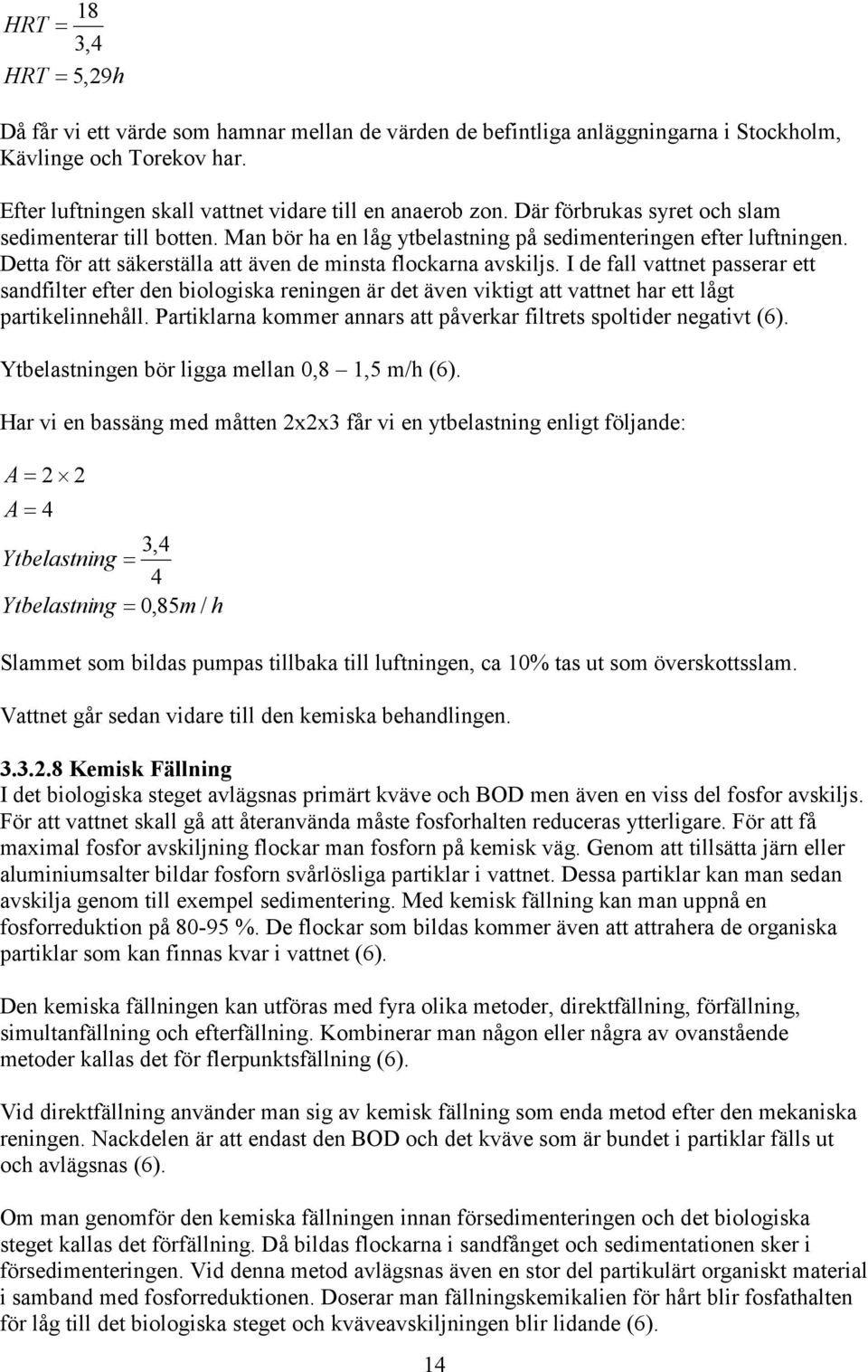 I de fall vattnet passerar ett sandfilter efter den biologiska reningen är det även viktigt att vattnet har ett lågt partikelinnehåll.
