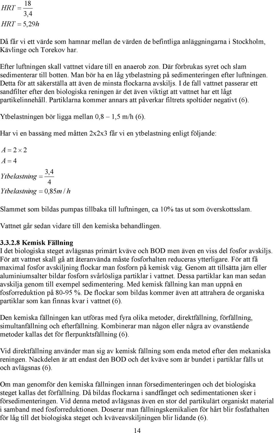 I de fall vattnet passerar ett sandfilter efter den biologiska reningen är det även viktigt att vattnet har ett lågt partikelinnehåll.