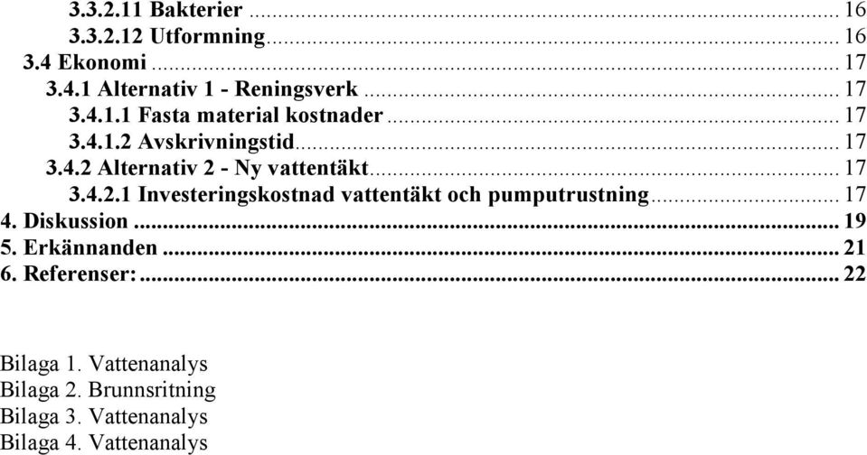 .. 17 4. Diskussion... 19 5. Erkännanden... 21 6. Referenser:... 22 Bilaga 1. Vattenanalys Bilaga 2.