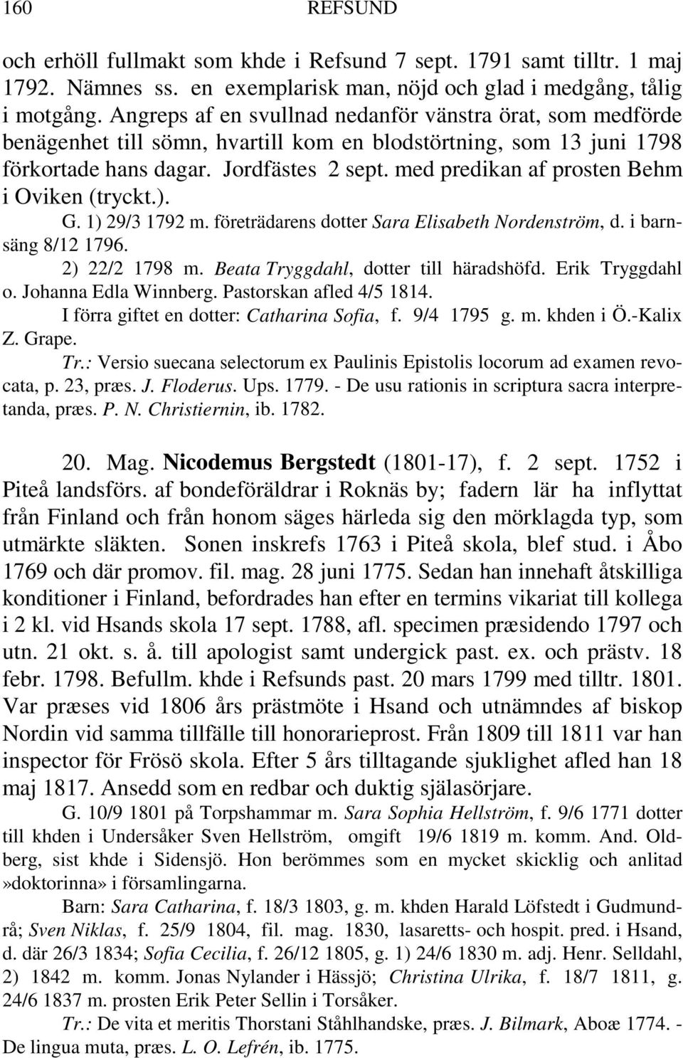 med predikan af prosten Behm i Oviken (tryckt.). G. 1) 29/3 1792 m. företrädarens dotter Sara Elisabeth Nordenström, d. i barnsäng 8/12 1796. 2) 22/2 1798 m. Beata Tryggdahl, dotter till häradshöfd.