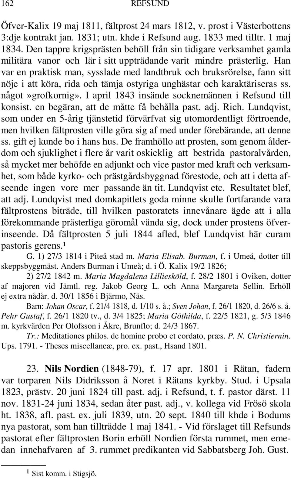 Han var en praktisk man, sysslade med landtbruk och bruksrörelse, fann sitt nöje i att köra, rida och tämja ostyriga unghästar och karaktäriseras ss. något»grofkornig».