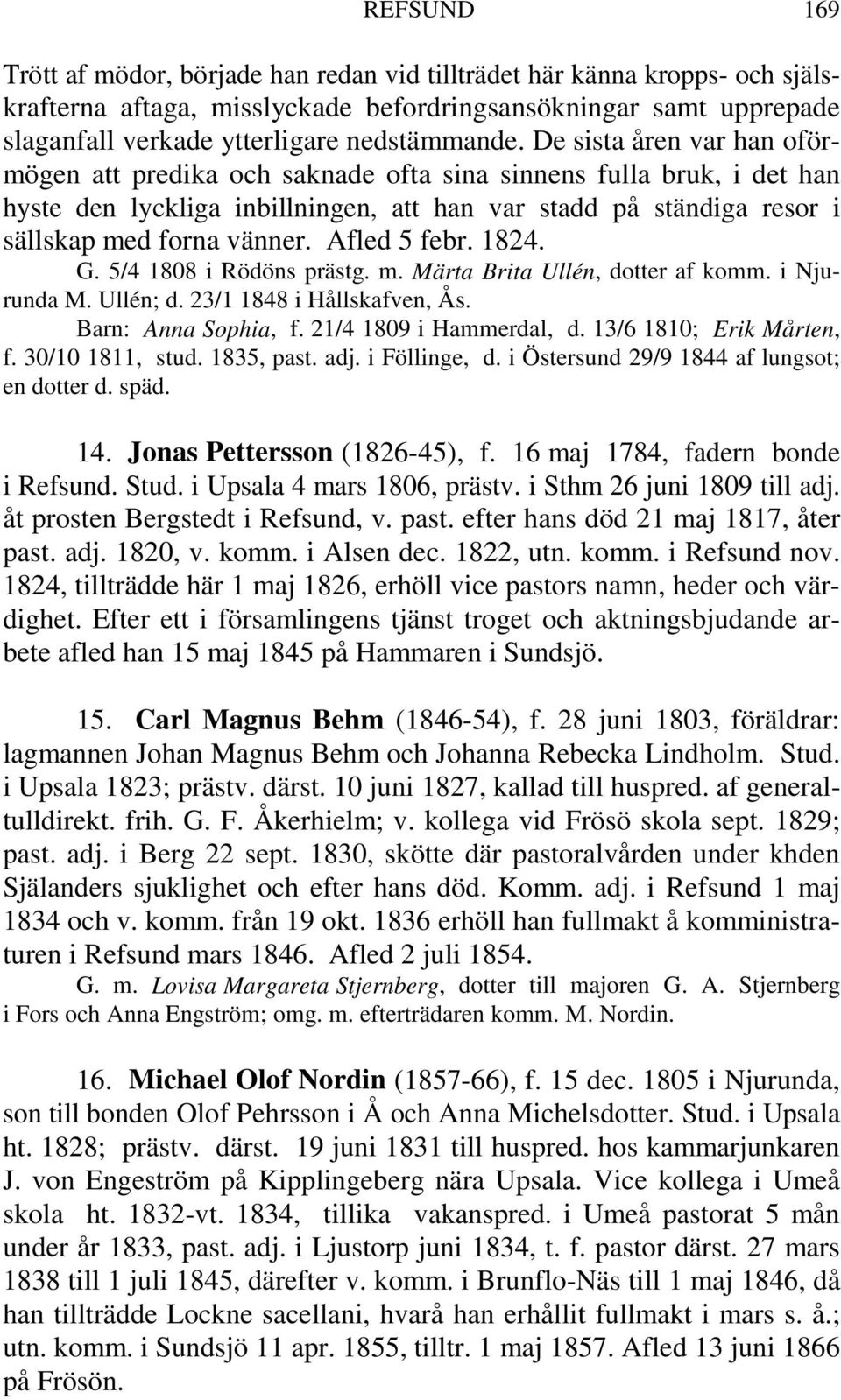 Afled 5 febr. 1824. G. 5/4 1808 i Rödöns prästg. m. Märta Brita Ullén, dotter af komm. i Njurunda M. Ullén; d. 23/1 1848 i Hållskafven, Ås. Barn: Anna Sophia, f. 21/4 1809 i Hammerdal, d.