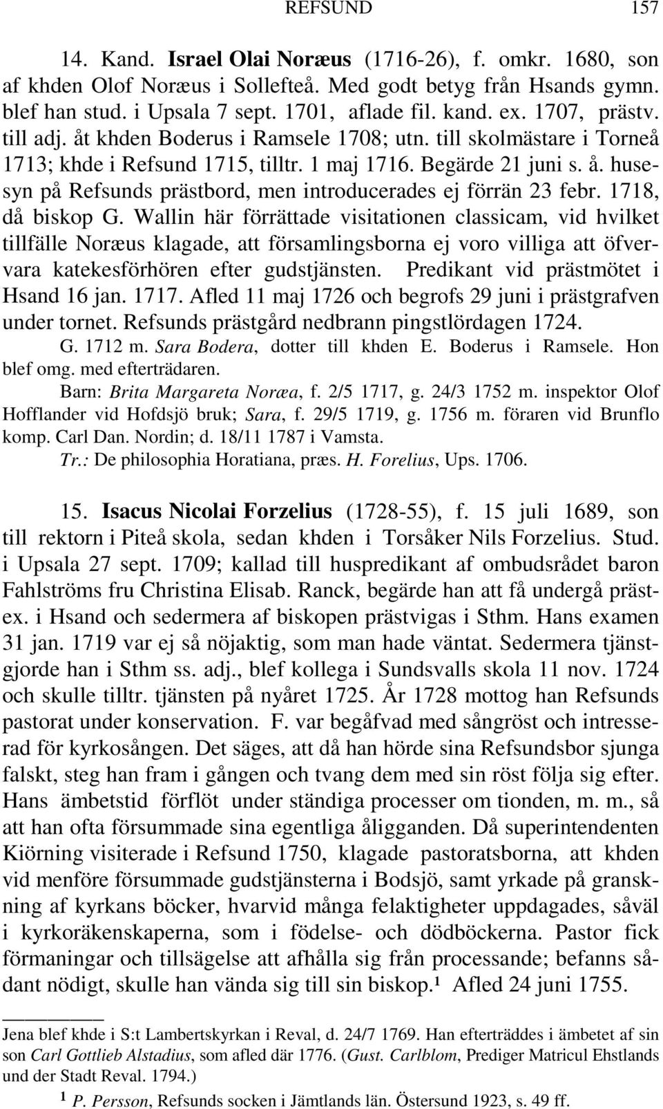 1718, då biskop G. Wallin här förrättade visitationen classicam, vid hvilket tillfälle Noræus klagade, att församlingsborna ej voro villiga att öfvervara katekesförhören efter gudstjänsten.