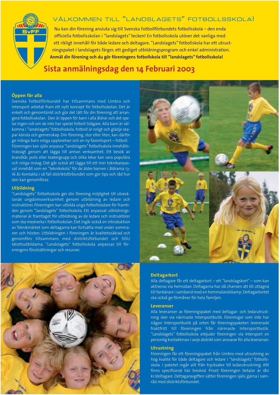 Landslagets fotbollskola har ett utrustningspaket i landslagets färger, ett gediget utbildningsprogram och enkel administration.