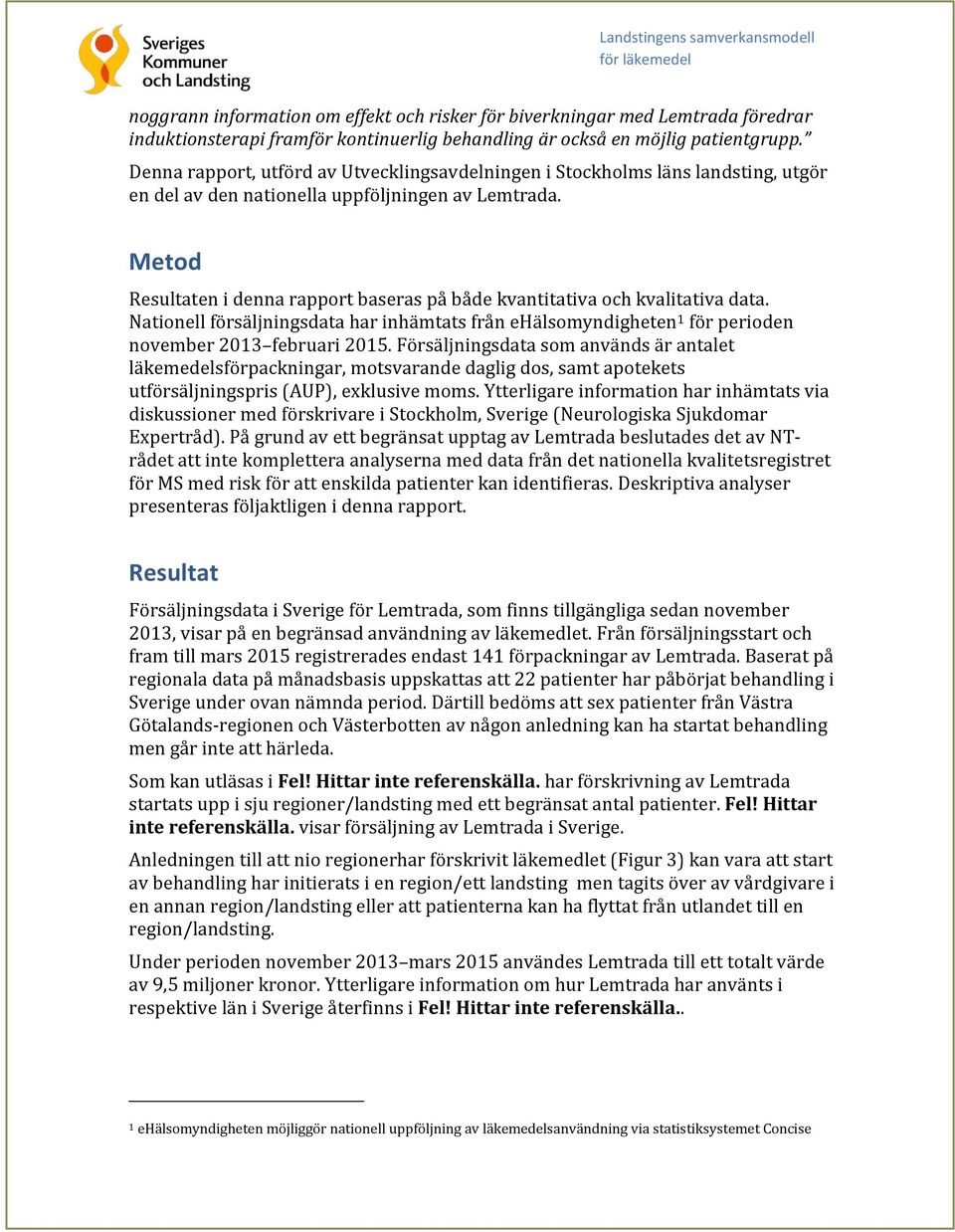 Metod Resultaten i denna rapport baseras på både kvantitativa och kvalitativa data. Nationell försäljningsdata har inhämtats från ehälsomyndigheten 1 för perioden november 2013 februari 2015.