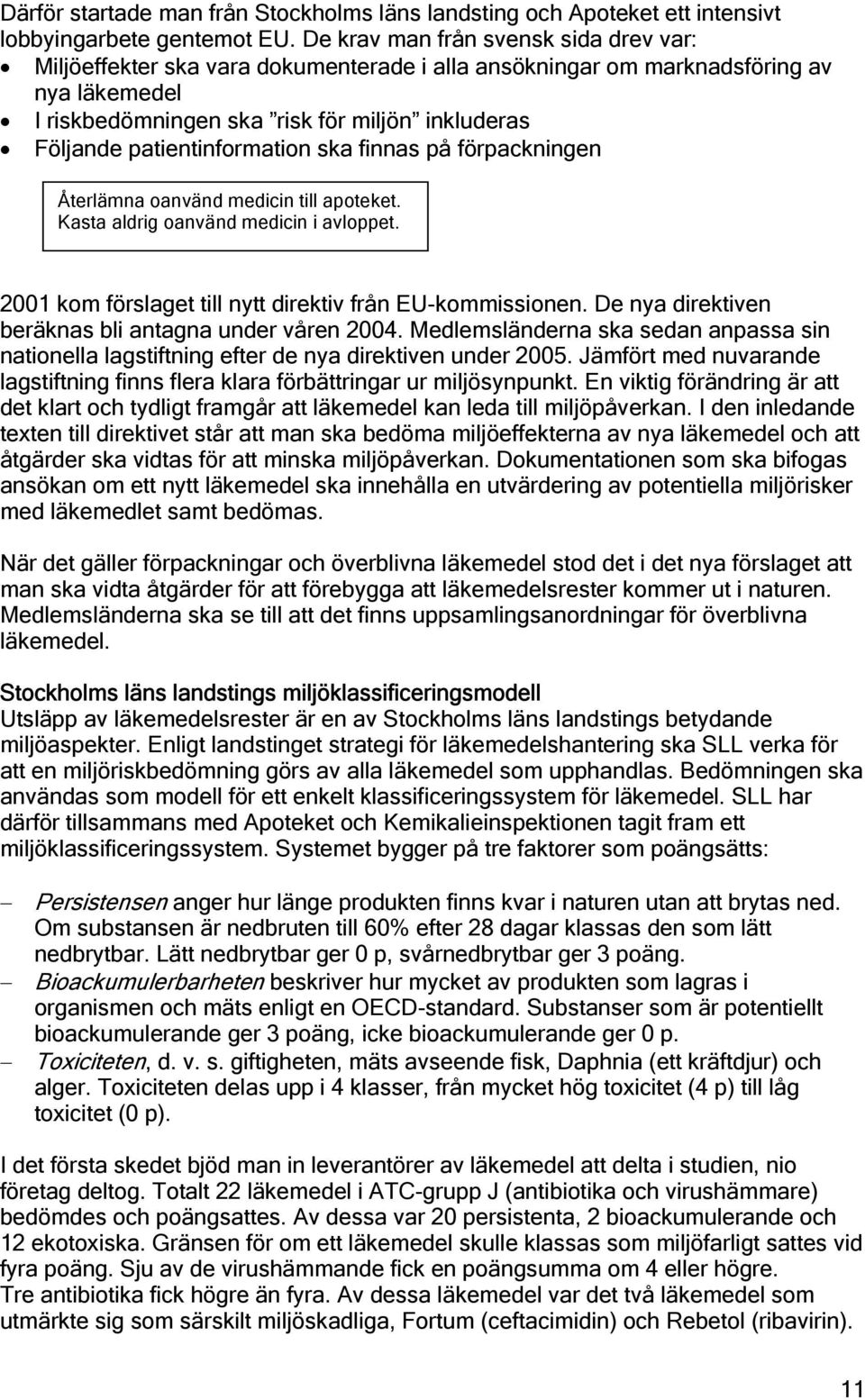 patientinformation ska finnas på förpackningen Återlämna oanvänd medicin till apoteket. Kasta aldrig oanvänd medicin i avloppet. 2001 kom förslaget till nytt direktiv från EU-kommissionen.