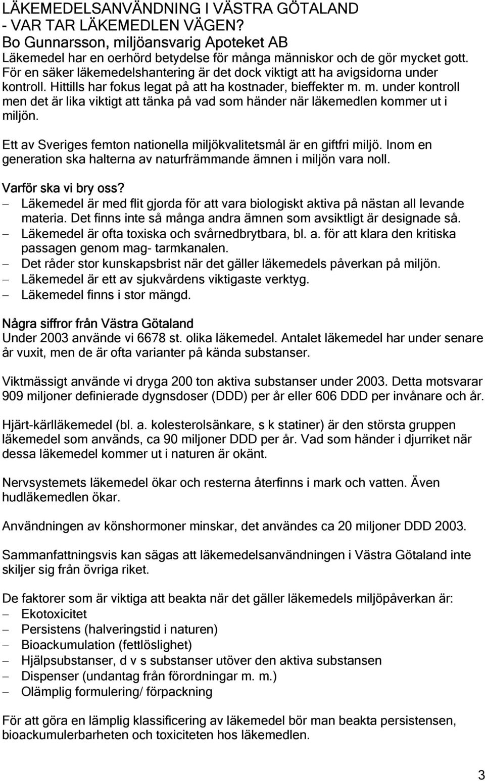 m. under kontroll men det är lika viktigt att tänka på vad som händer när läkemedlen kommer ut i miljön. Ett av Sveriges femton nationella miljökvalitetsmål är en giftfri miljö.