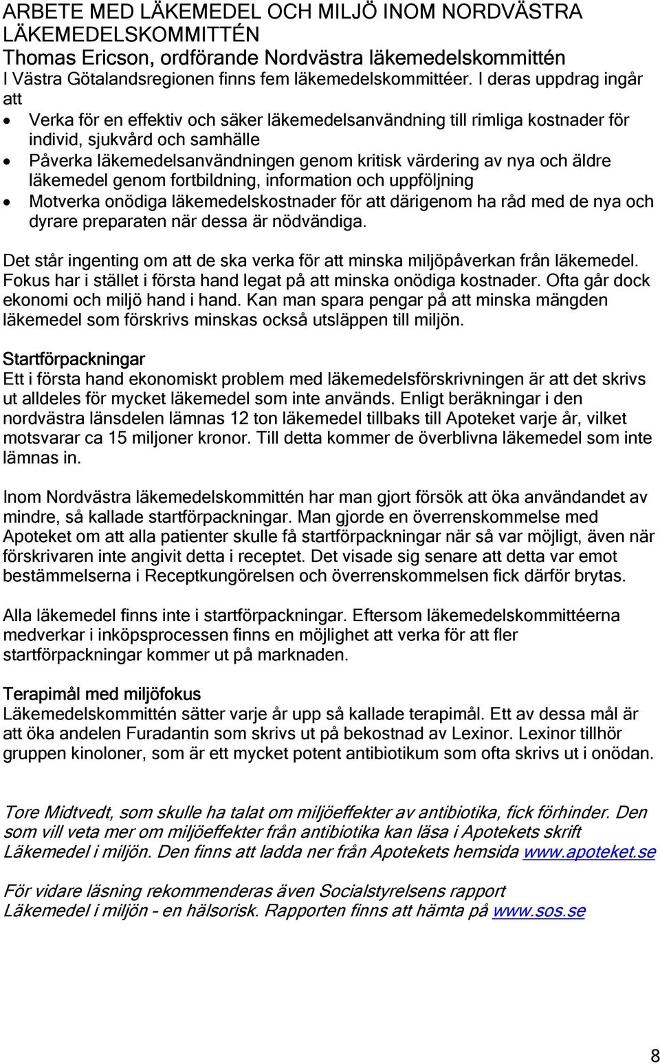 och äldre läkemedel genom fortbildning, information och uppföljning Motverka onödiga läkemedelskostnader för att därigenom ha råd med de nya och dyrare preparaten när dessa är nödvändiga.