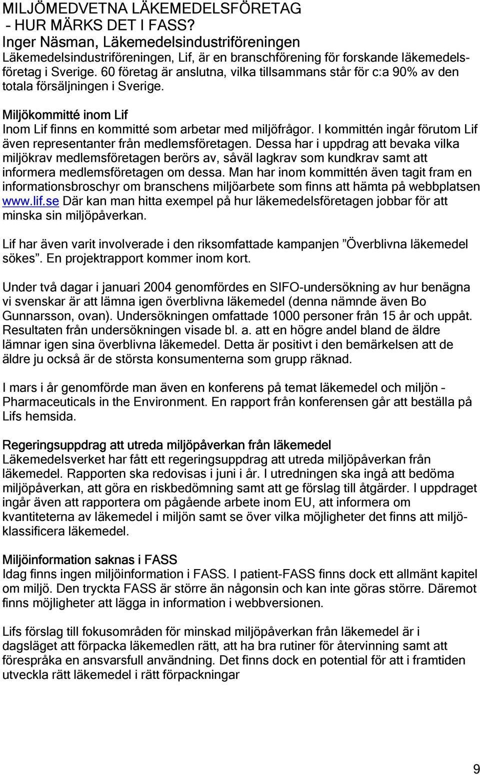 I kommittén ingår förutom Lif även representanter från medlemsföretagen.