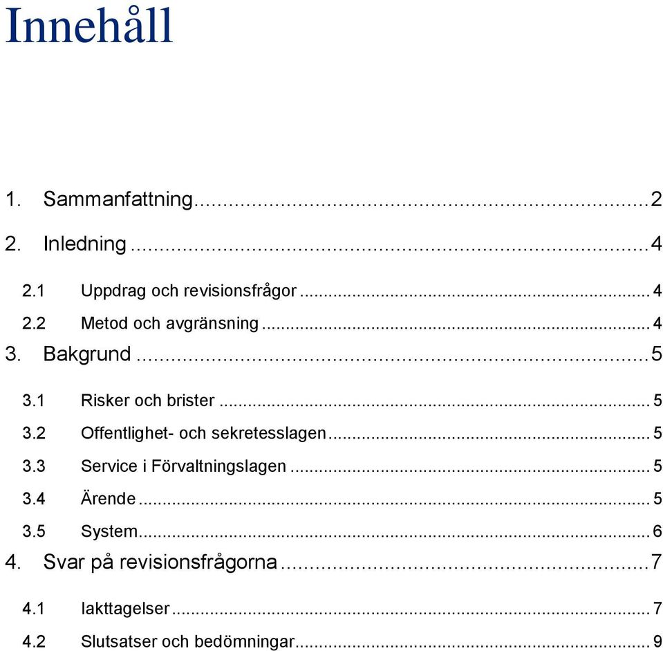 .. 5 3.4 Ärende... 5 3.5 System... 6 4. Svar på revisionsfrågorna... 7 4.1 Iakttagelser.