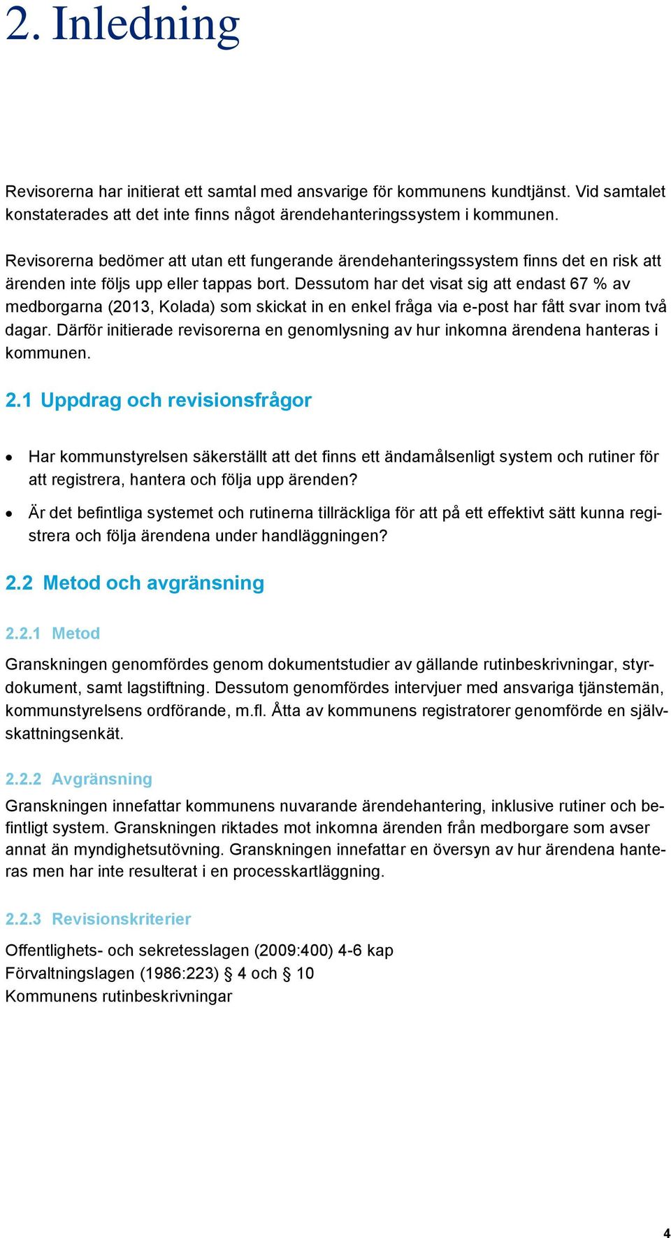 Dessutom har det visat sig att endast 67 % av medborgarna (2013, Kolada) som skickat in en enkel fråga via e-post har fått svar inom två dagar.