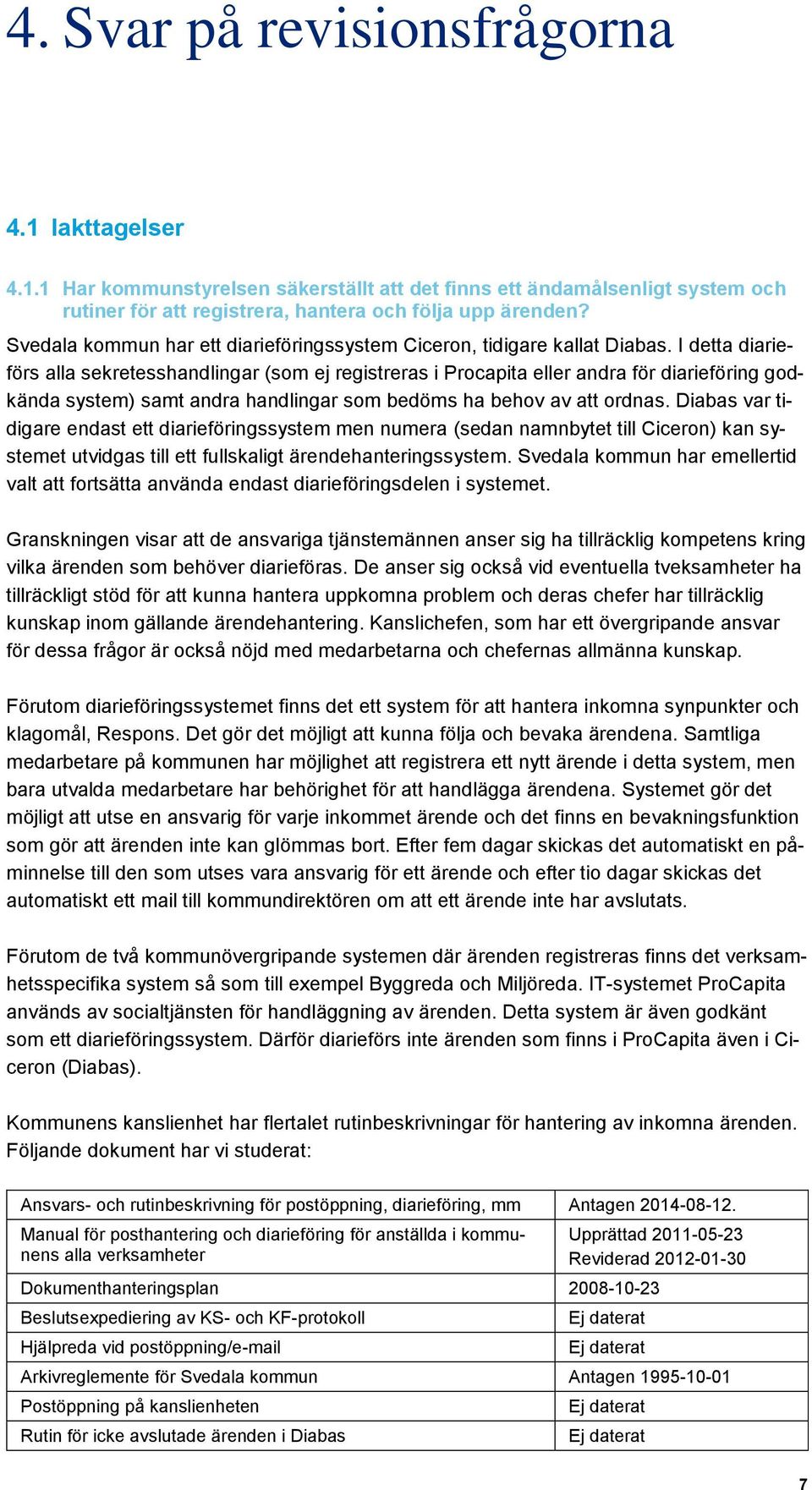 I detta diarieförs alla sekretesshandlingar (som ej registreras i Procapita eller andra för diarieföring godkända system) samt andra handlingar som bedöms ha behov av att ordnas.