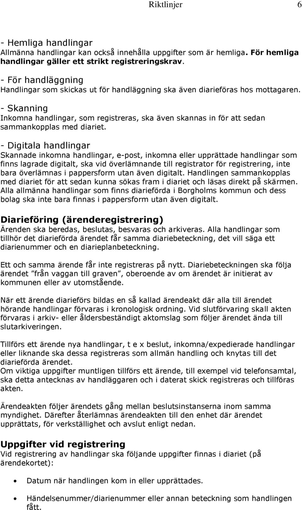 - Skanning Inkomna handlingar, som registreras, ska även skannas in för att sedan sammankopplas med diariet.