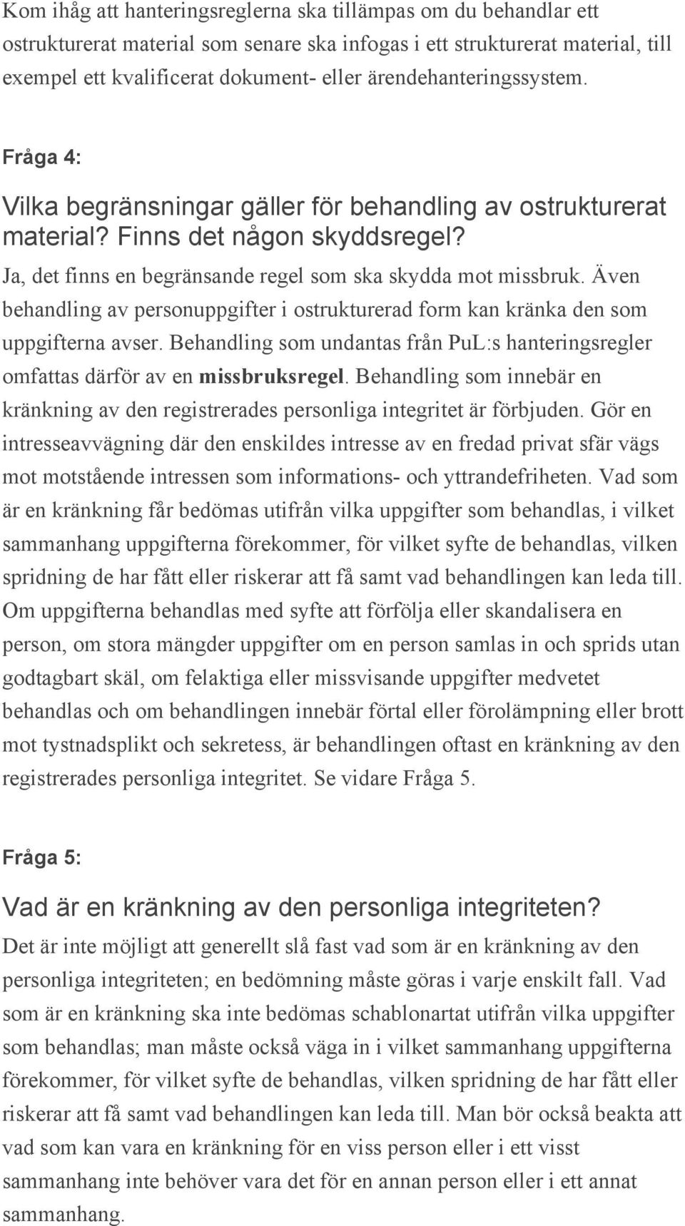 Även behandling av personuppgifter i ostrukturerad form kan kränka den som uppgifterna avser. Behandling som undantas från PuL:s hanteringsregler omfattas därför av en missbruksregel.