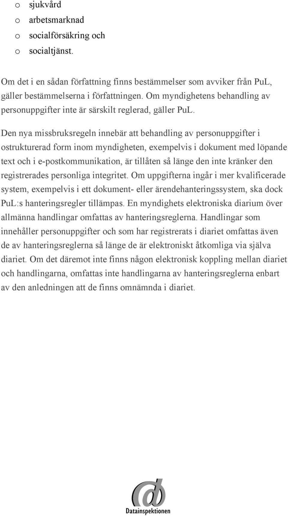 Den nya missbruksregeln innebär att behandling av personuppgifter i ostrukturerad form inom myndigheten, exempelvis i dokument med löpande text och i e-postkommunikation, är tillåten så länge den