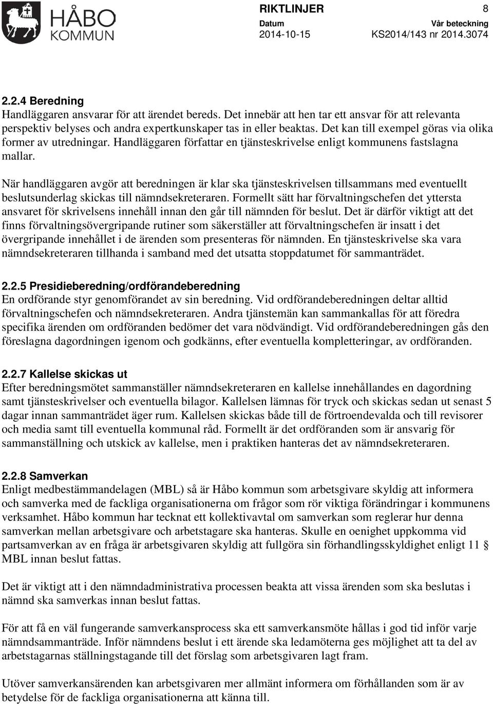 När handläggaren avgör att beredningen är klar ska tjänsteskrivelsen tillsammans med eventuellt beslutsunderlag skickas till nämndsekreteraren.