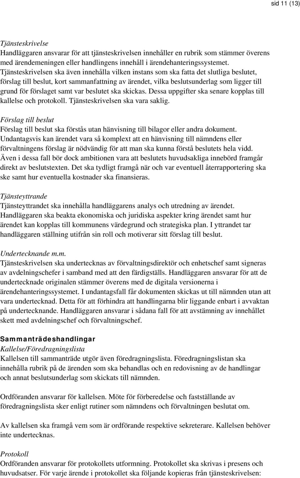 samt var beslutet ska skickas. Dessa uppgifter ska senare kopplas till kallelse och protokoll. Tjänsteskrivelsen ska vara saklig.