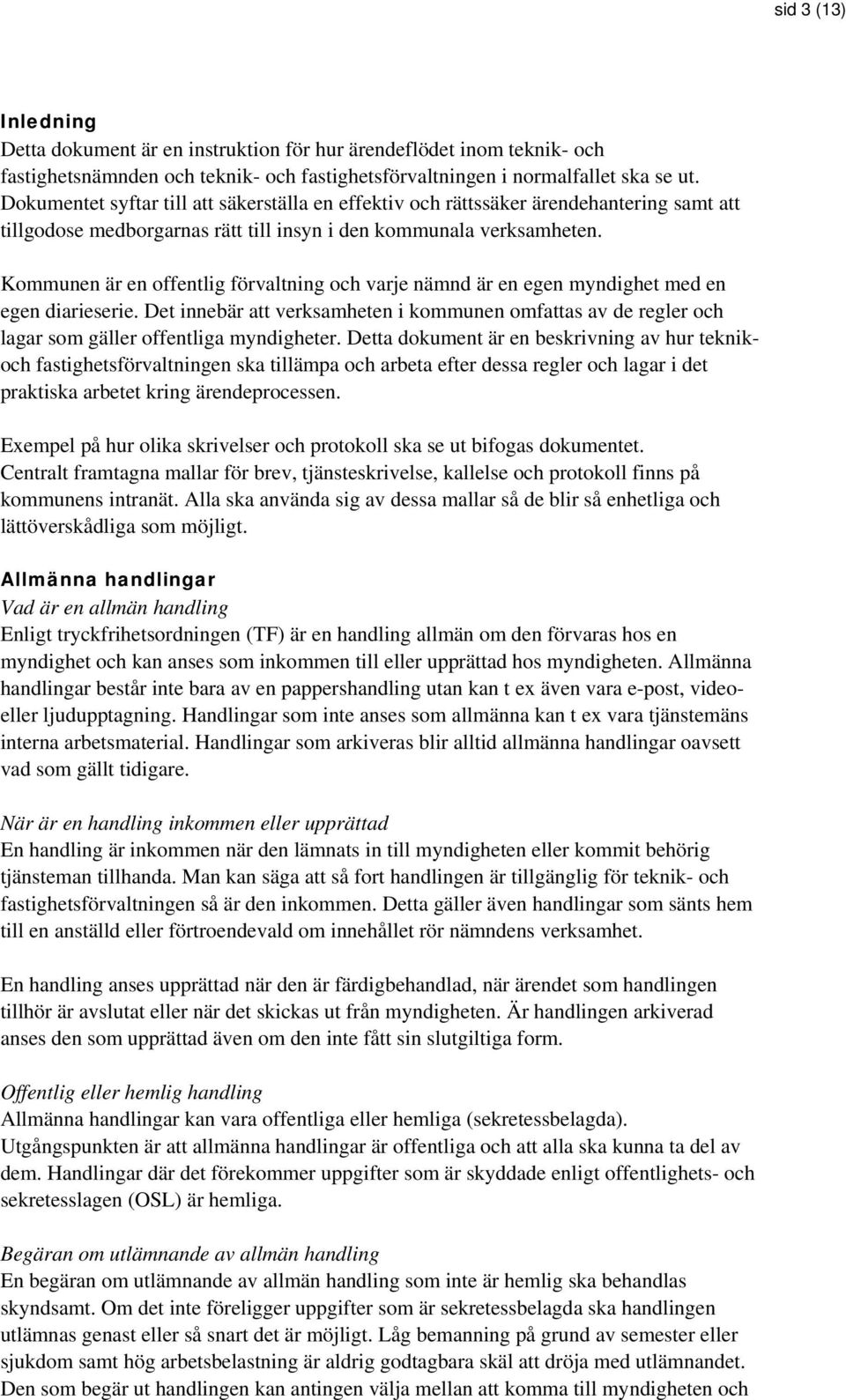 Kommunen är en offentlig förvaltning och varje nämnd är en egen myndighet med en egen diarieserie.