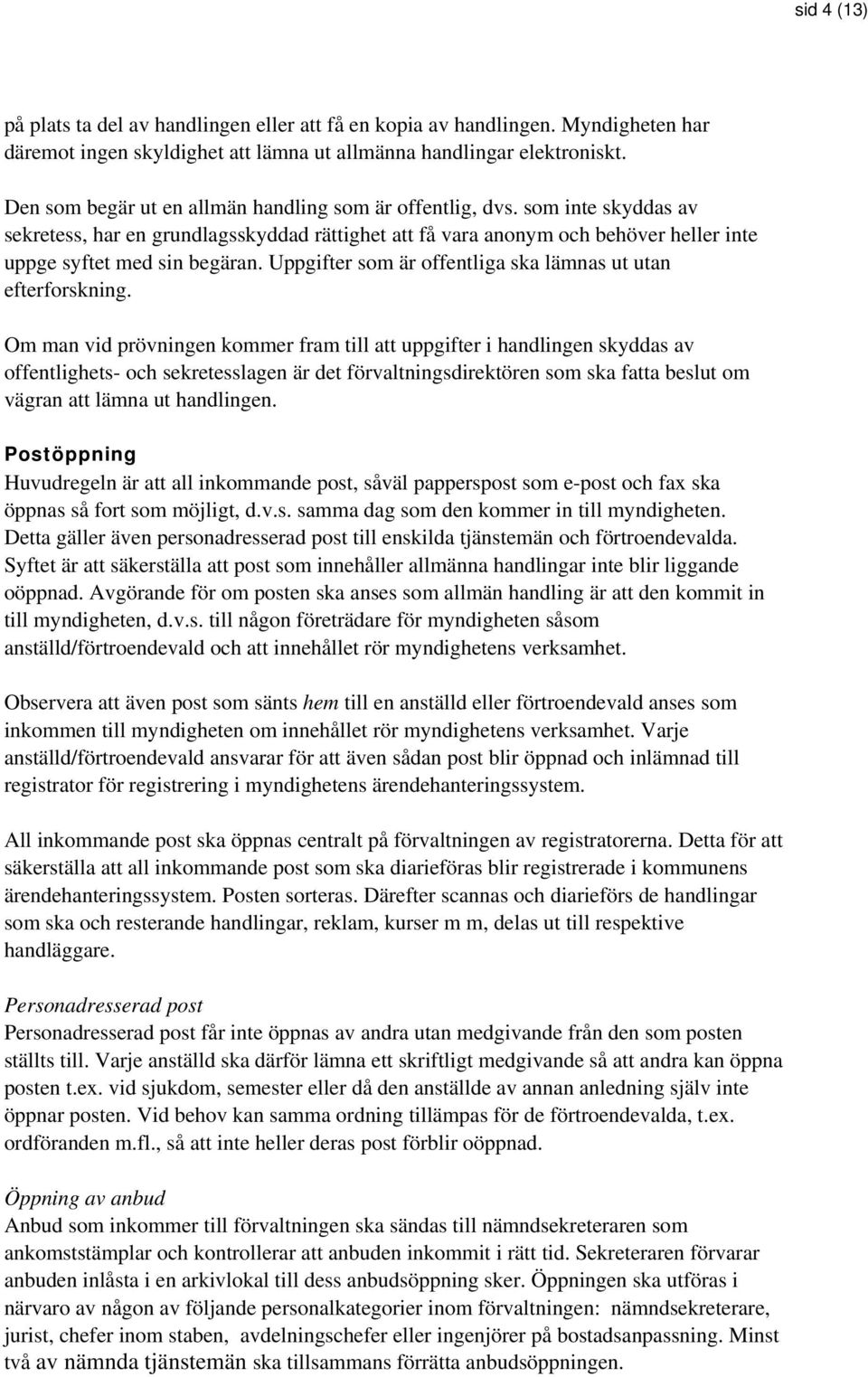 Uppgifter som är offentliga ska lämnas ut utan efterforskning.