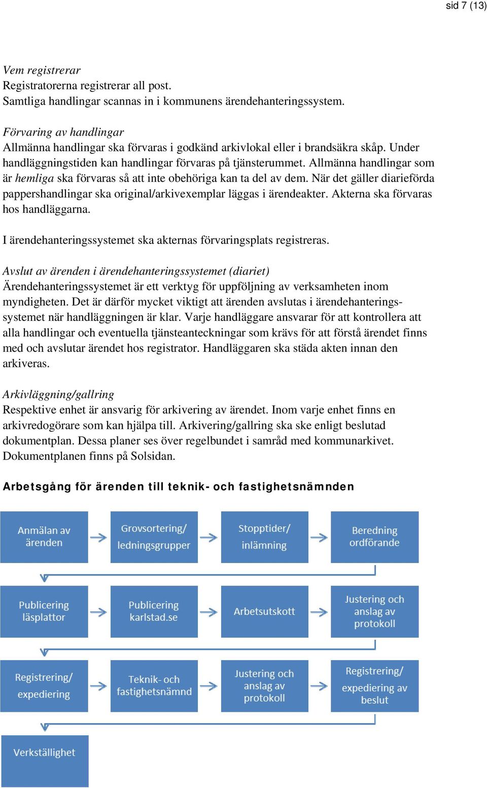 Allmänna handlingar som är hemliga ska förvaras så att inte obehöriga kan ta del av dem. När det gäller diarieförda pappershandlingar ska original/arkivexemplar läggas i ärendeakter.